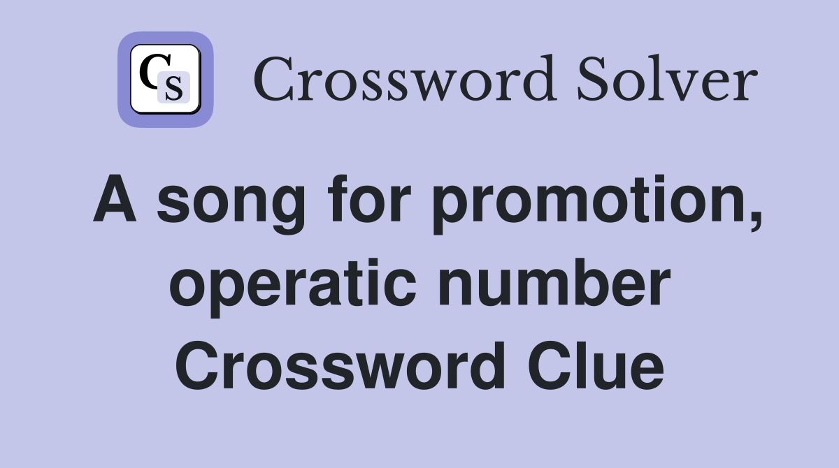 A song for promotion operatic number Crossword Clue Answers